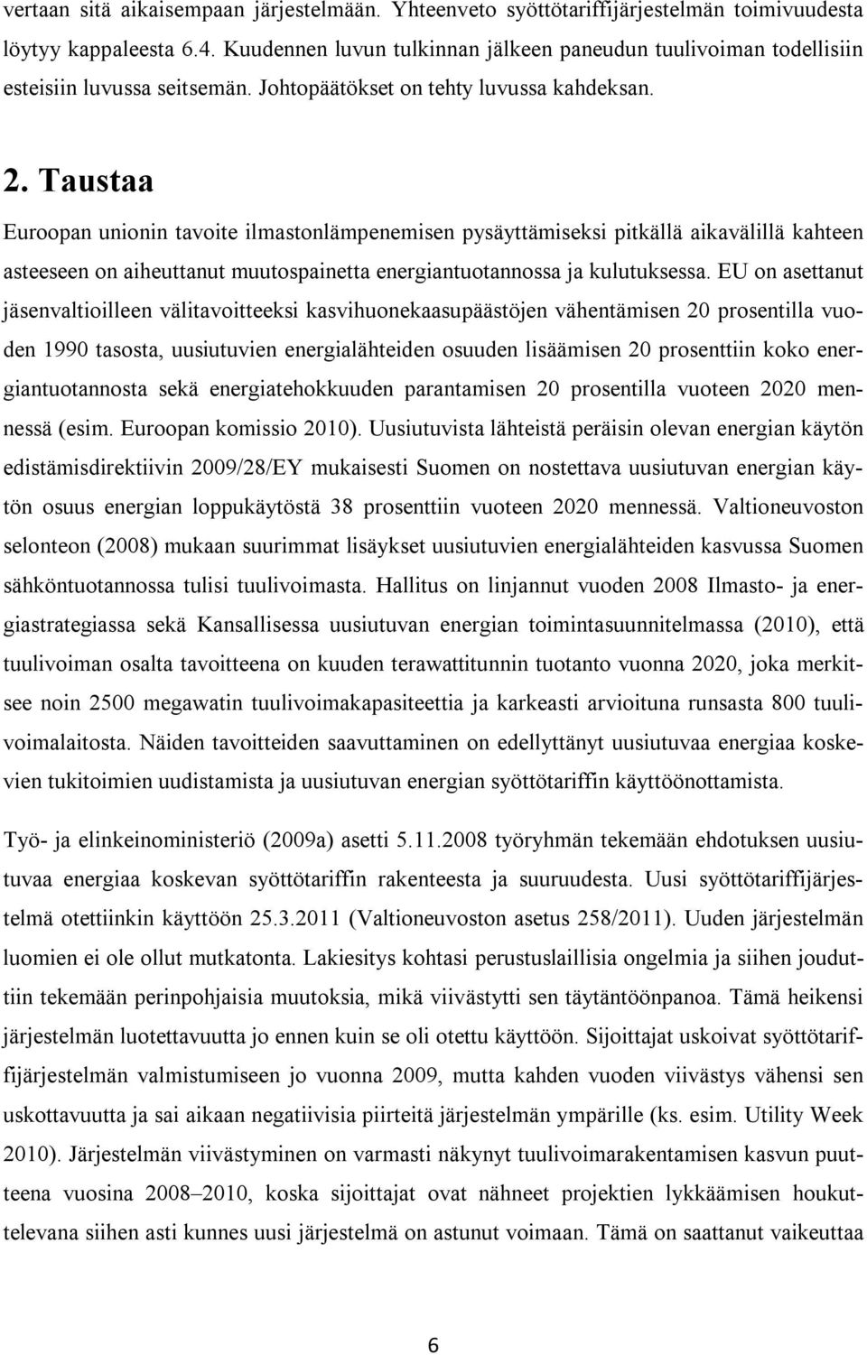 Taustaa Euroopan unionin tavoite ilmastonlämpenemisen pysäyttämiseksi pitkällä aikavälillä kahteen asteeseen on aiheuttanut muutospainetta energiantuotannossa ja kulutuksessa.