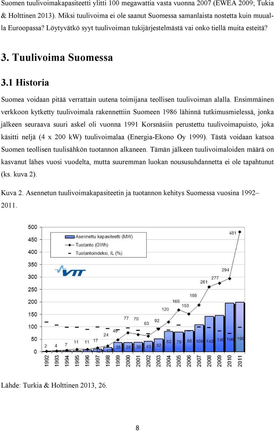 Ensimmäinen verkkoon kytketty tuulivoimala rakennettiin Suomeen 1986 lähinnä tutkimusmielessä, jonka jälkeen seuraava suuri askel oli vuonna 1991 Korsnäsiin perustettu tuulivoimapuisto, joka käsitti