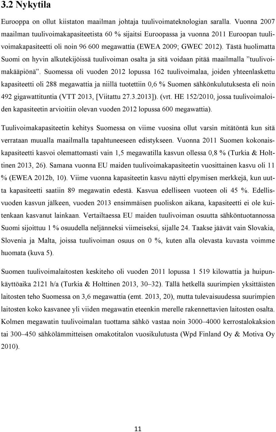 Tästä huolimatta Suomi on hyvin alkutekijöissä tuulivoiman osalta ja sitä voidaan pitää maailmalla tuulivoimakääpiönä.