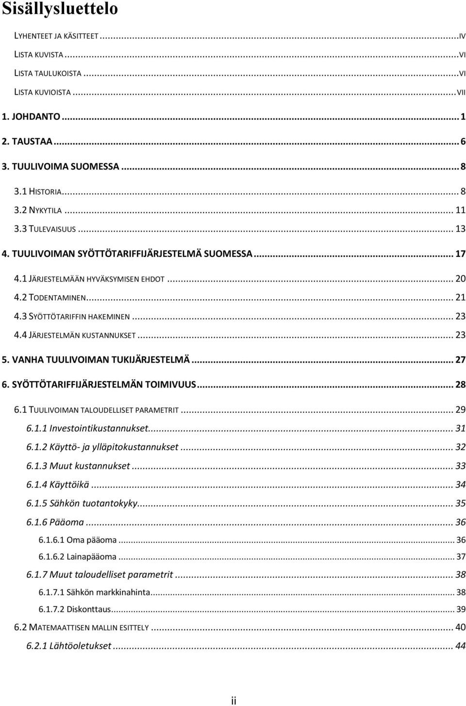 4 JÄRJESTELMÄN KUSTANNUKSET... 23 5. VANHA TUULIVOIMAN TUKIJÄRJESTELMÄ... 27 6. SYÖTTÖTARIFFIJÄRJESTELMÄN TOIMIVUUS... 28 6.1 TUULIVOIMAN TALOUDELLISET PARAMETRIT... 29 6.1.1 Investointikustannukset.