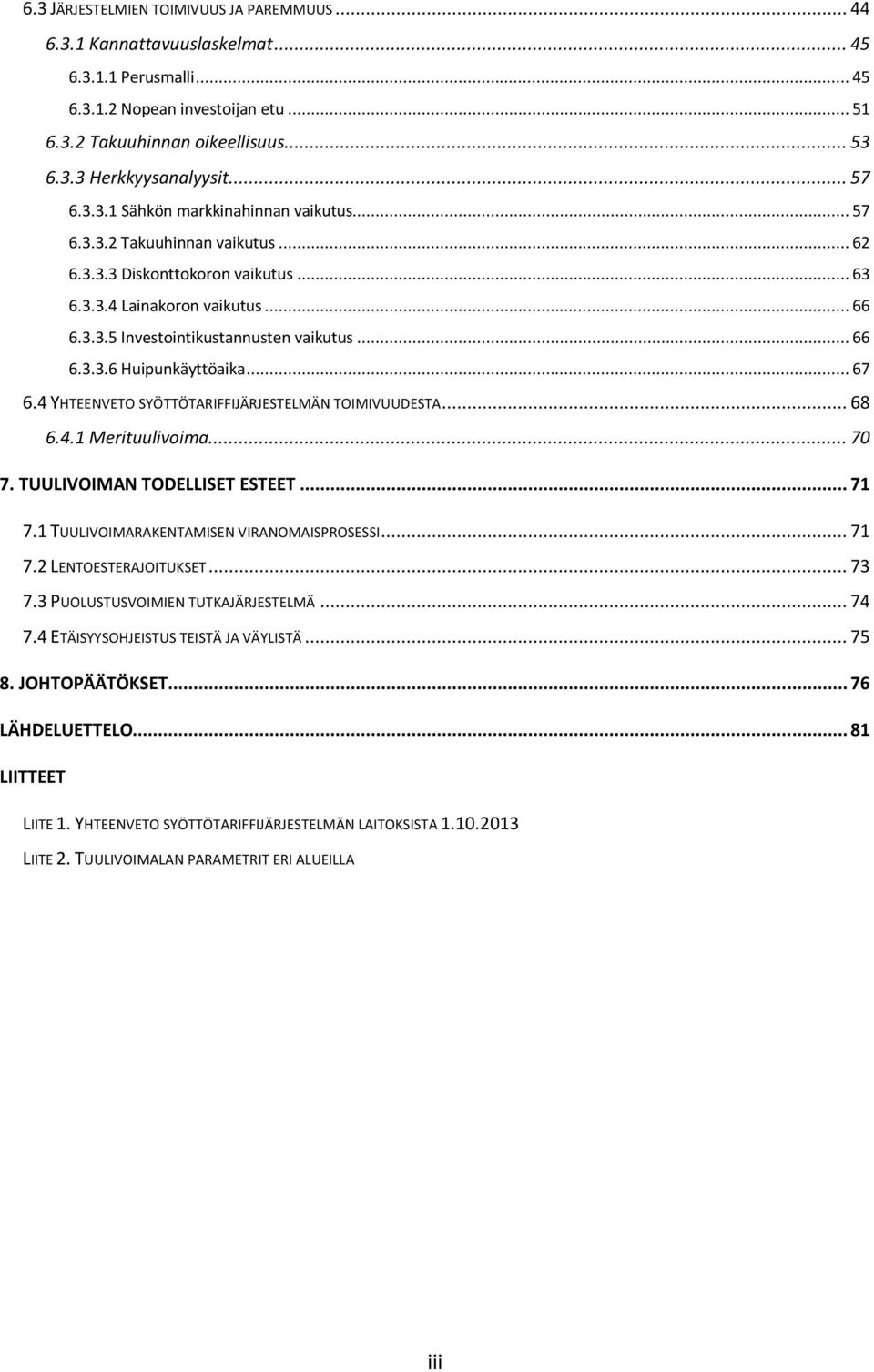 .. 66 6.3.3.6 Huipunkäyttöaika... 67 6.4 YHTEENVETO SYÖTTÖTARIFFIJÄRJESTELMÄN TOIMIVUUDESTA... 68 6.4.1 Merituulivoima... 70 7. TUULIVOIMAN TODELLISET ESTEET... 71 7.