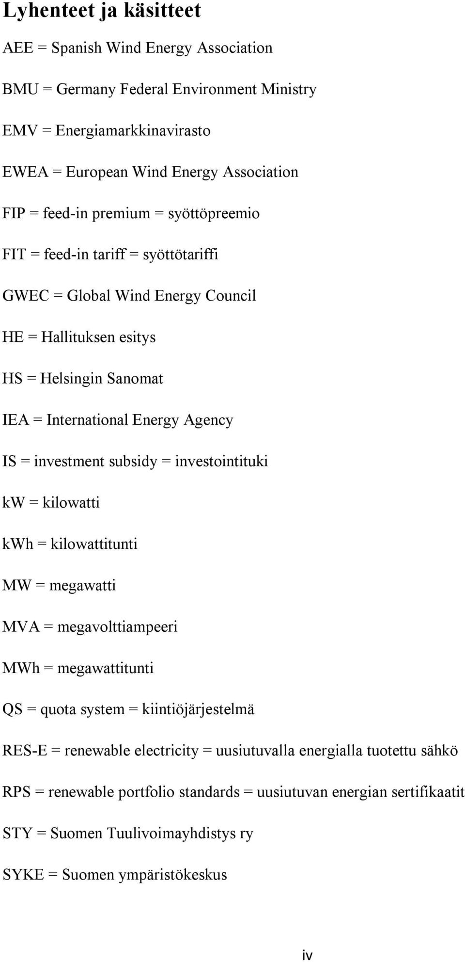 investment subsidy = investointituki kw = kilowatti kwh = kilowattitunti MW = megawatti MVA = megavolttiampeeri MWh = megawattitunti QS = quota system = kiintiöjärjestelmä RES-E =