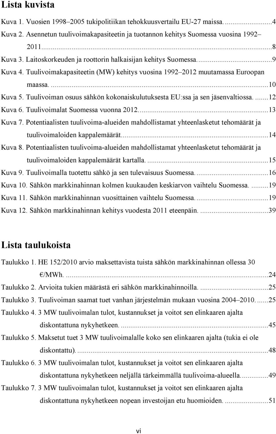 Tuulivoiman osuus sähkön kokonaiskulutuksesta EU:ssa ja sen jäsenvaltiossa.... 12 Kuva 6. Tuulivoimalat Suomessa vuonna 2012.... 13 Kuva 7.