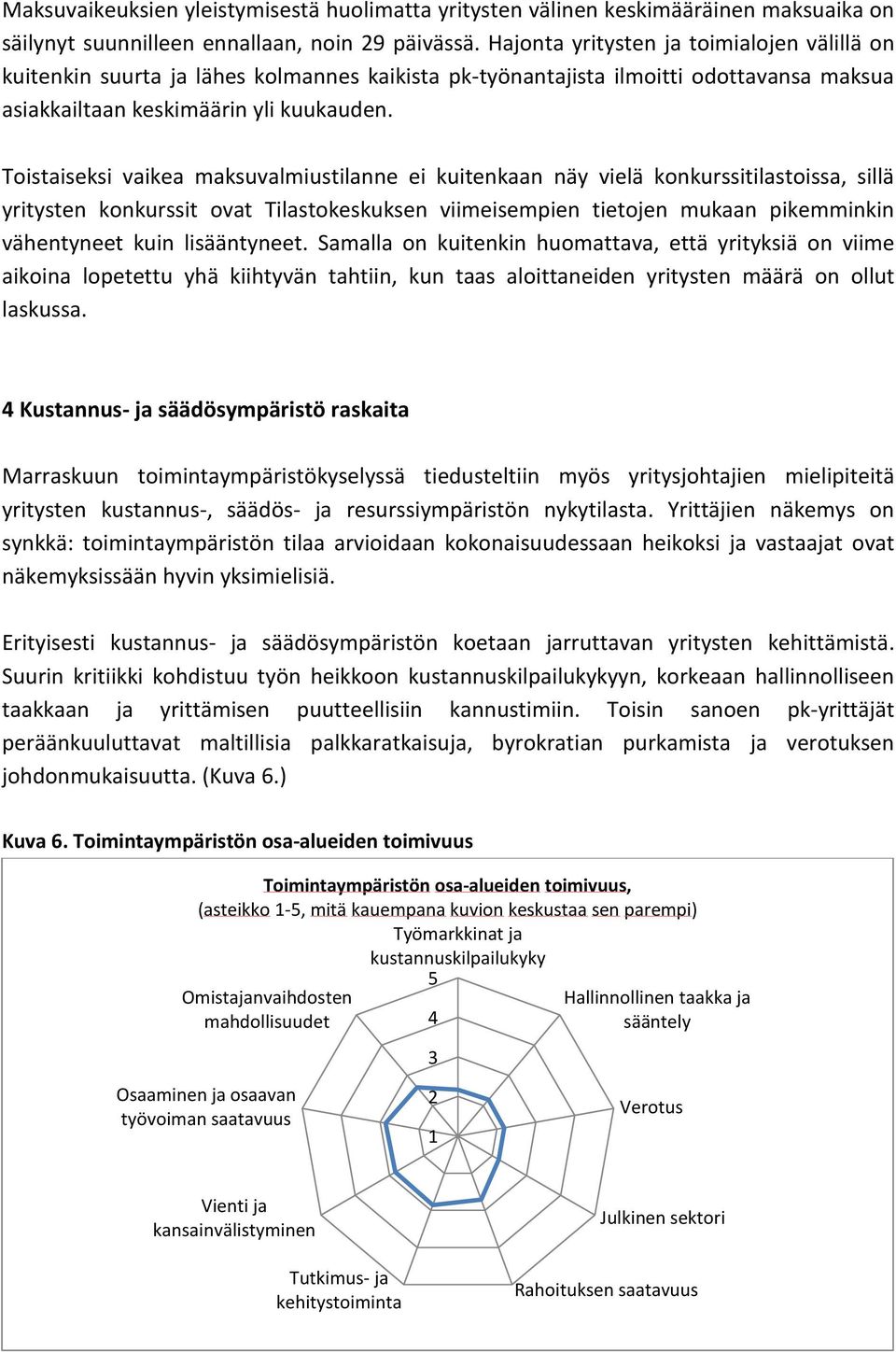 Toistaiseksi vaikea maksuvalmiustilanne ei kuitenkaan näy vielä konkurssitilastoissa, sillä yritysten konkurssit ovat Tilastokeskuksen viimeisempien tietojen mukaan pikemminkin vähentyneet kuin