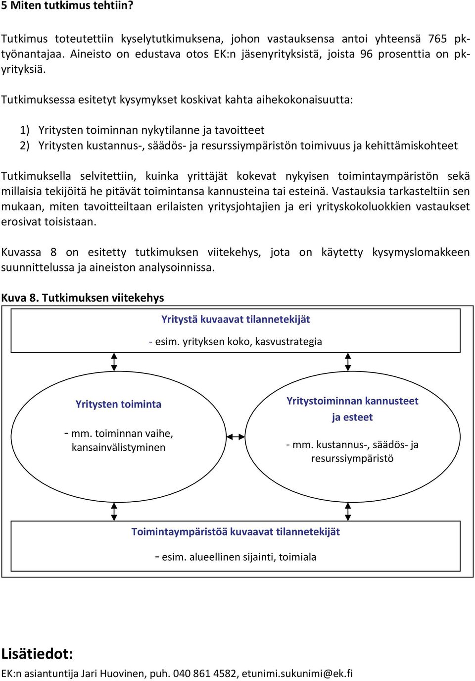 Tutkimuksessa esitetyt kysymykset koskivat kahta aihekokonaisuutta: 1) Yritysten toiminnan nykytilanne ja tavoitteet 2) Yritysten kustannus-, säädös- ja resurssiympäristön toimivuus ja