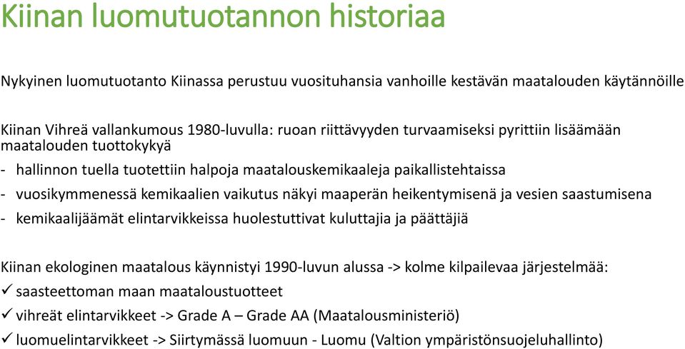 heikentymisenä ja vesien saastumisena - kemikaalijäämät elintarvikkeissa huolestuttivat kuluttajia ja päättäjiä Kiinan ekologinen maatalous käynnistyi 1990-luvun alussa -> kolme kilpailevaa