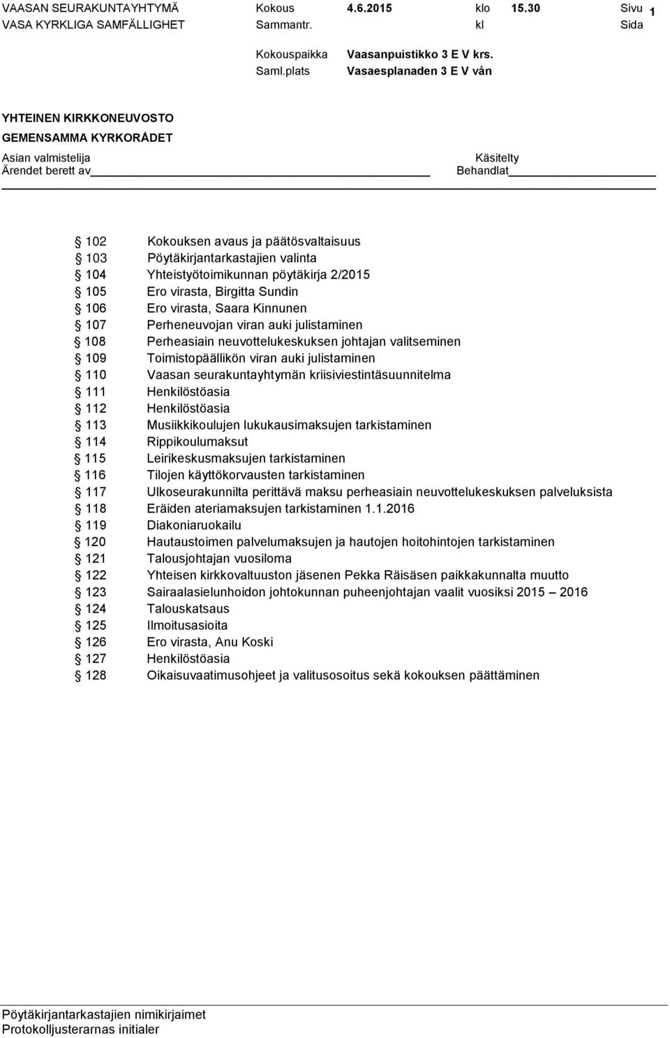 Perheneuvojan viran auki julistaminen 108 Perheasiain neuvottelukeskuksen johtajan valitseminen 109 Toimistopäällikön viran auki julistaminen 110 Vaasan seurakuntayhtymän kriisiviestintäsuunnitelma