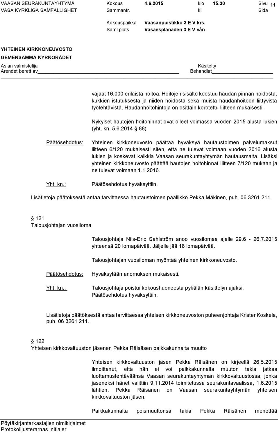 Haudanhoitohintoja on osittain korotettu liitteen mukaisesti. Nykyiset hautojen hoitohinnat ovat olleet voimassa vuoden 2015 alusta lukien (yht. kn. 5.6.