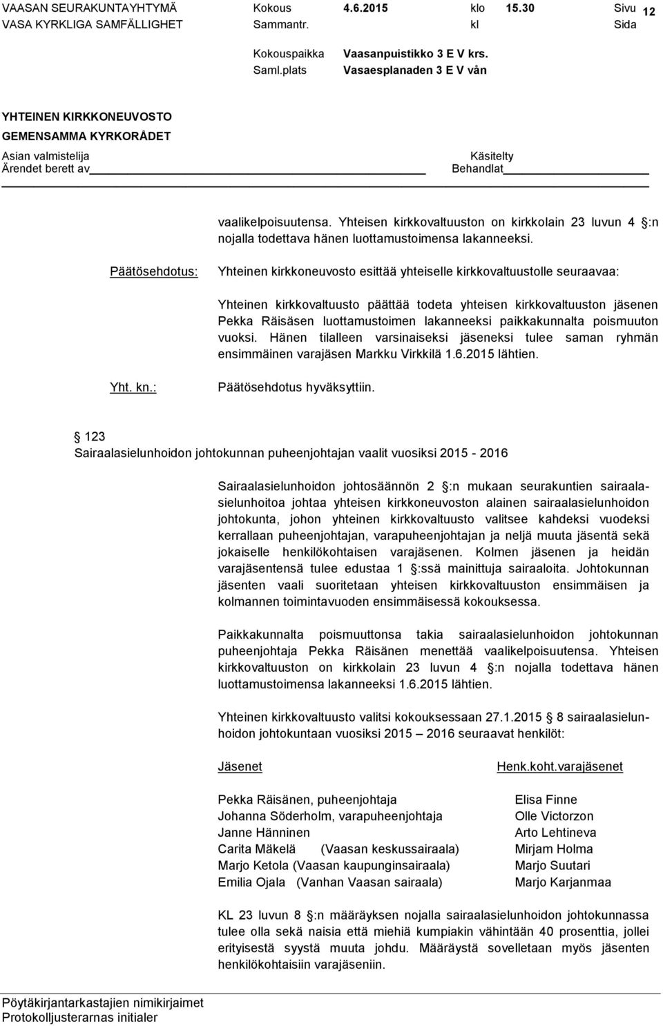 paikkakunnalta poismuuton vuoksi. Hänen tilalleen varsinaiseksi jäseneksi tulee saman ryhmän ensimmäinen varajäsen Markku Virkkilä 1.6.2015 lähtien.