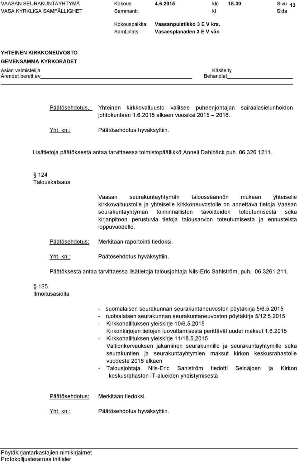 124 Talouskatsaus Vaasan seurakuntayhtymän taloussäännön mukaan yhteiselle kirkkovaltuustolle ja yhteiselle kirkkoneuvostolle on annettava tietoja Vaasan seurakuntayhtymän toiminnallisten