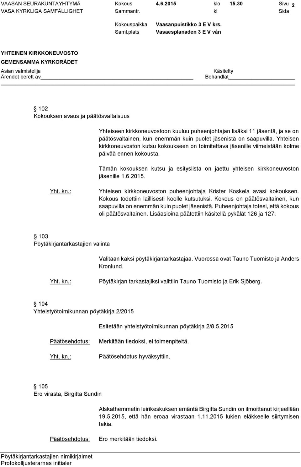 Yhteisen kirkkoneuvoston kutsu kokoukseen on toimitettava jäsenille viimeistään kolme päivää ennen kokousta. Tämän kokouksen kutsu ja esityslista on jaettu yhteisen kirkkoneuvoston jäsenille 1.6.2015.