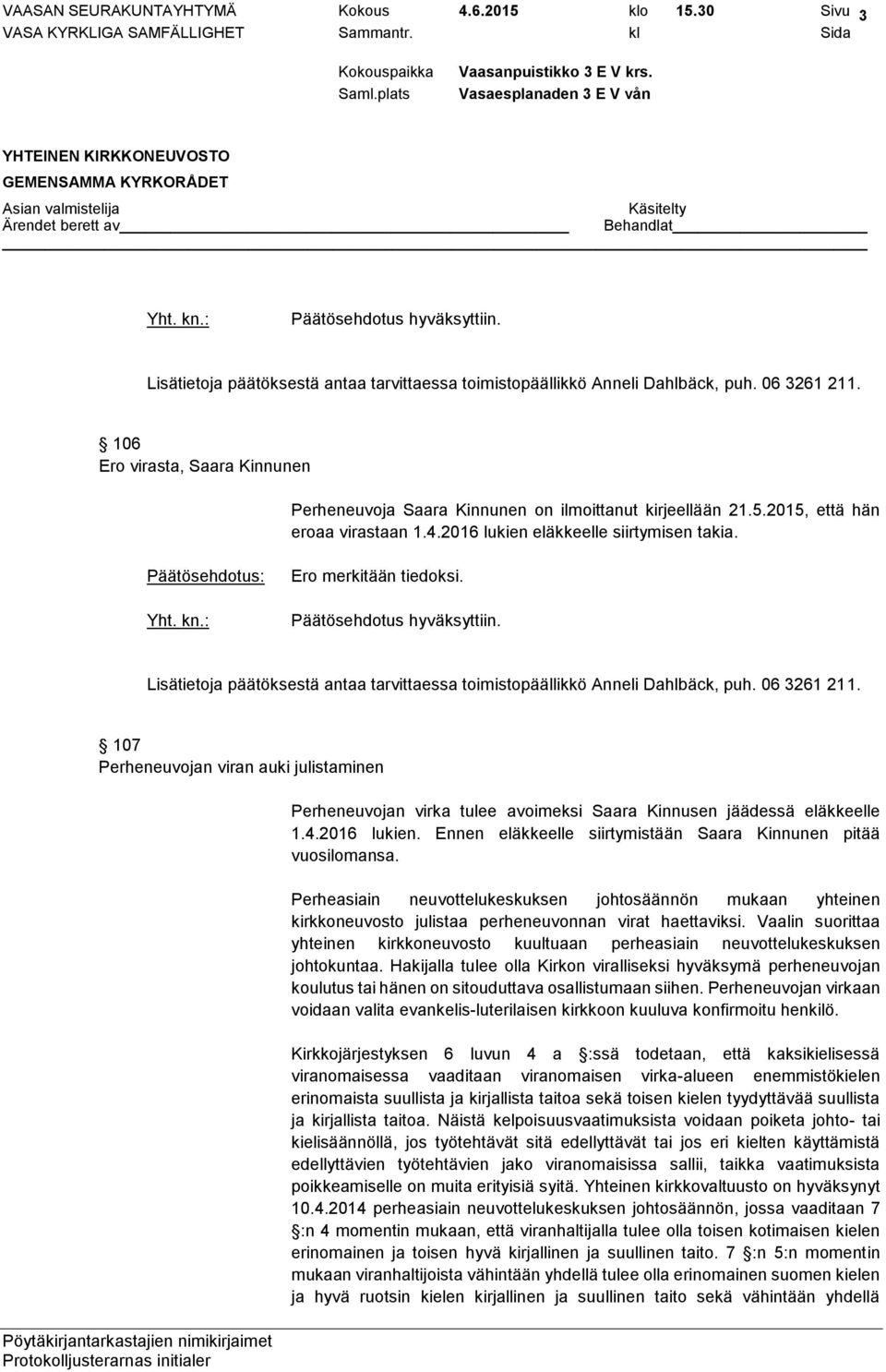 Ennen eläkkeelle siirtymistään Saara Kinnunen pitää vuosilomansa. Perheasiain neuvottelukeskuksen johtosäännön mukaan yhteinen kirkkoneuvosto julistaa perheneuvonnan virat haettaviksi.