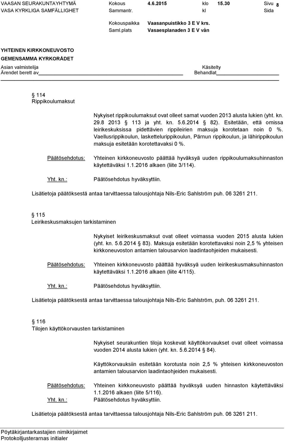 Vaellusrippikoulun, laskettelurippikoulun, Pärnun rippikoulun, ja lähirippikoulun maksuja esitetään korotettavaksi 0 %.