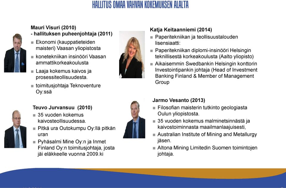 Pitkä ura Outokumpu Oy:llä pitkän uran Pyhäsalmi Mine Oy:n ja Inmet Finland Oy:n toimitusjohtaja, josta jäi eläkkeelle vuonna 2009.