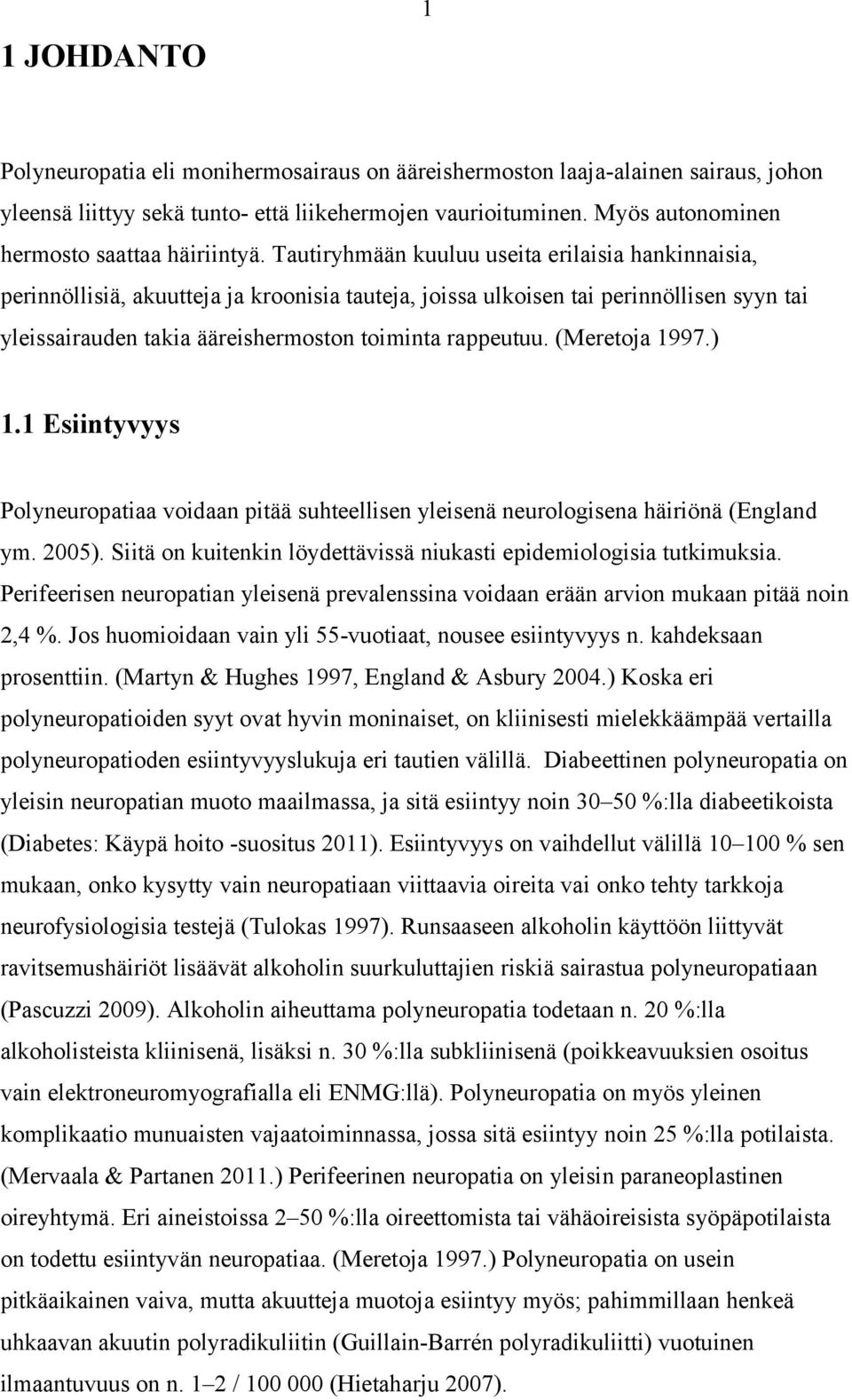 Tautiryhmään kuuluu useita erilaisia hankinnaisia, perinnöllisiä, akuutteja ja kroonisia tauteja, joissa ulkoisen tai perinnöllisen syyn tai yleissairauden takia ääreishermoston toiminta rappeutuu.