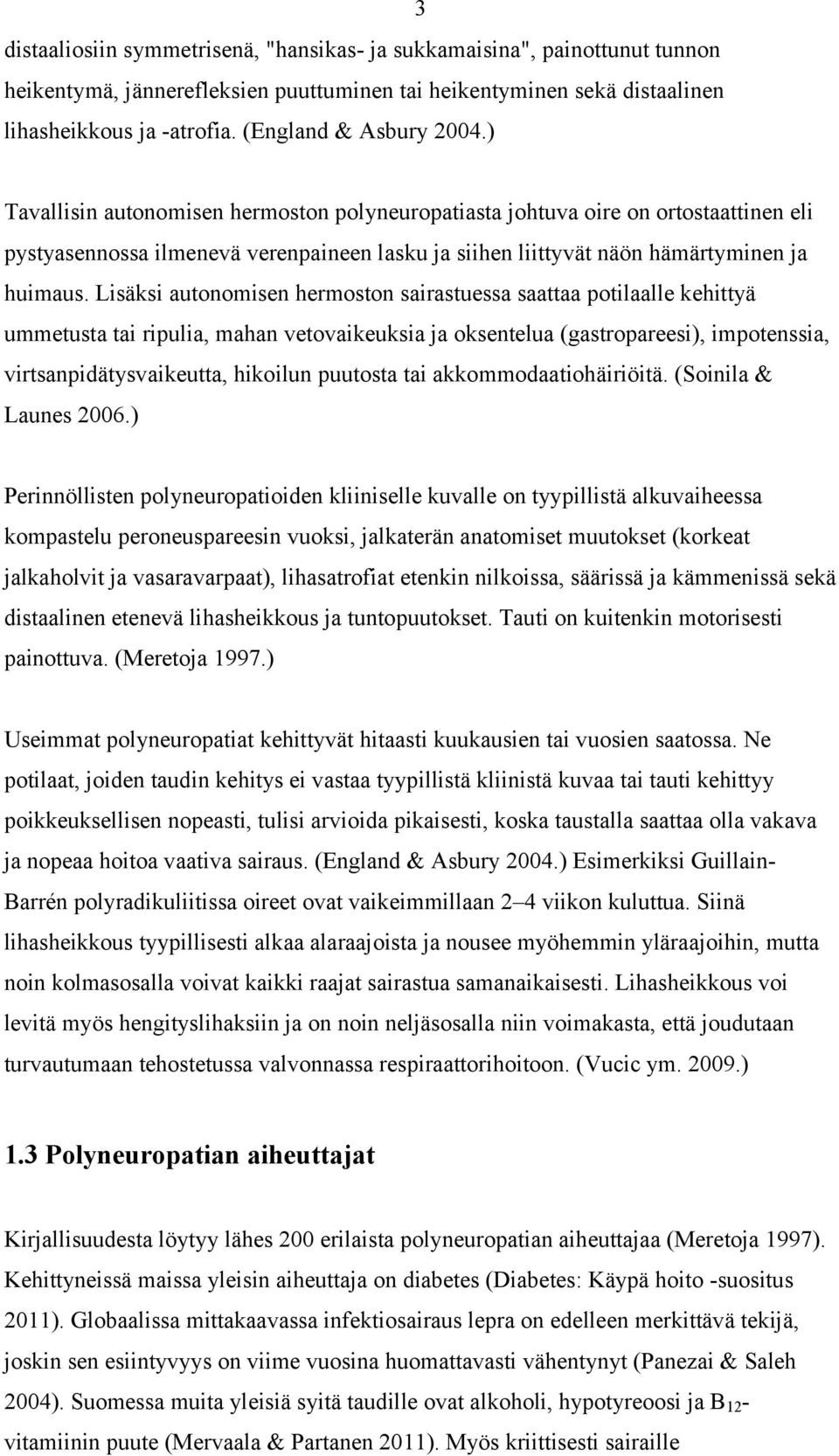 ) Tavallisin autonomisen hermoston polyneuropatiasta johtuva oire on ortostaattinen eli pystyasennossa ilmenevä verenpaineen lasku ja siihen liittyvät näön hämärtyminen ja huimaus.