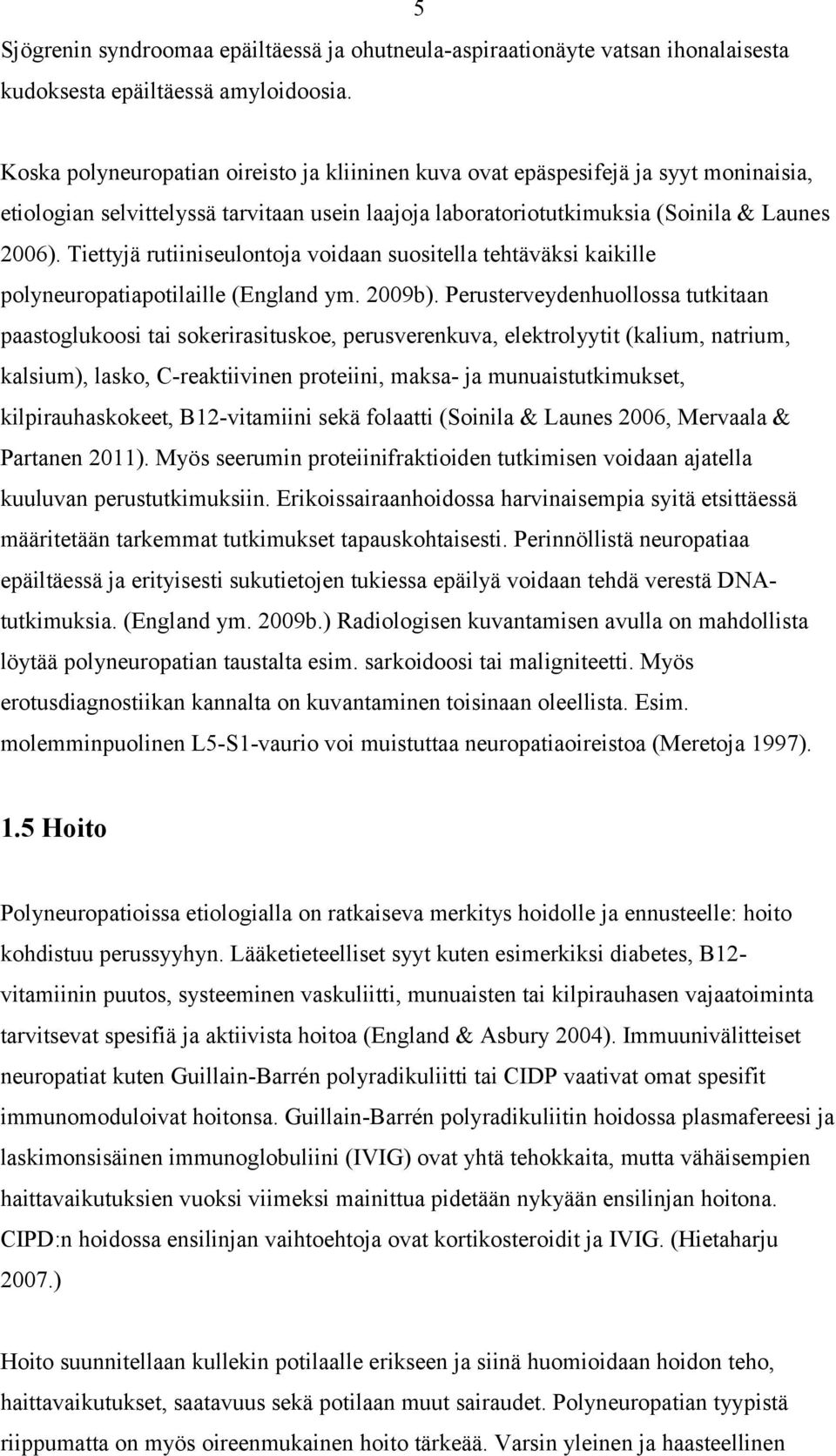 Tiettyjä rutiiniseulontoja voidaan suositella tehtäväksi kaikille polyneuropatiapotilaille (England ym. 2009b).