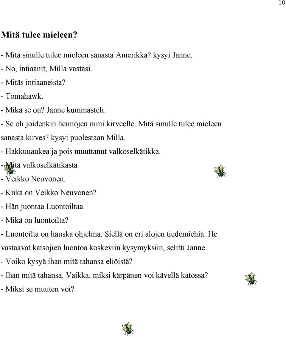 - Mitä valkoselkätikasta - Veikko Neuvonen. - Kuka on Veikko Neuvonen? - Hän juontaa Luontoiltaa. - Mikä on luontoilta? - Luontoilta on hauska ohjelma.