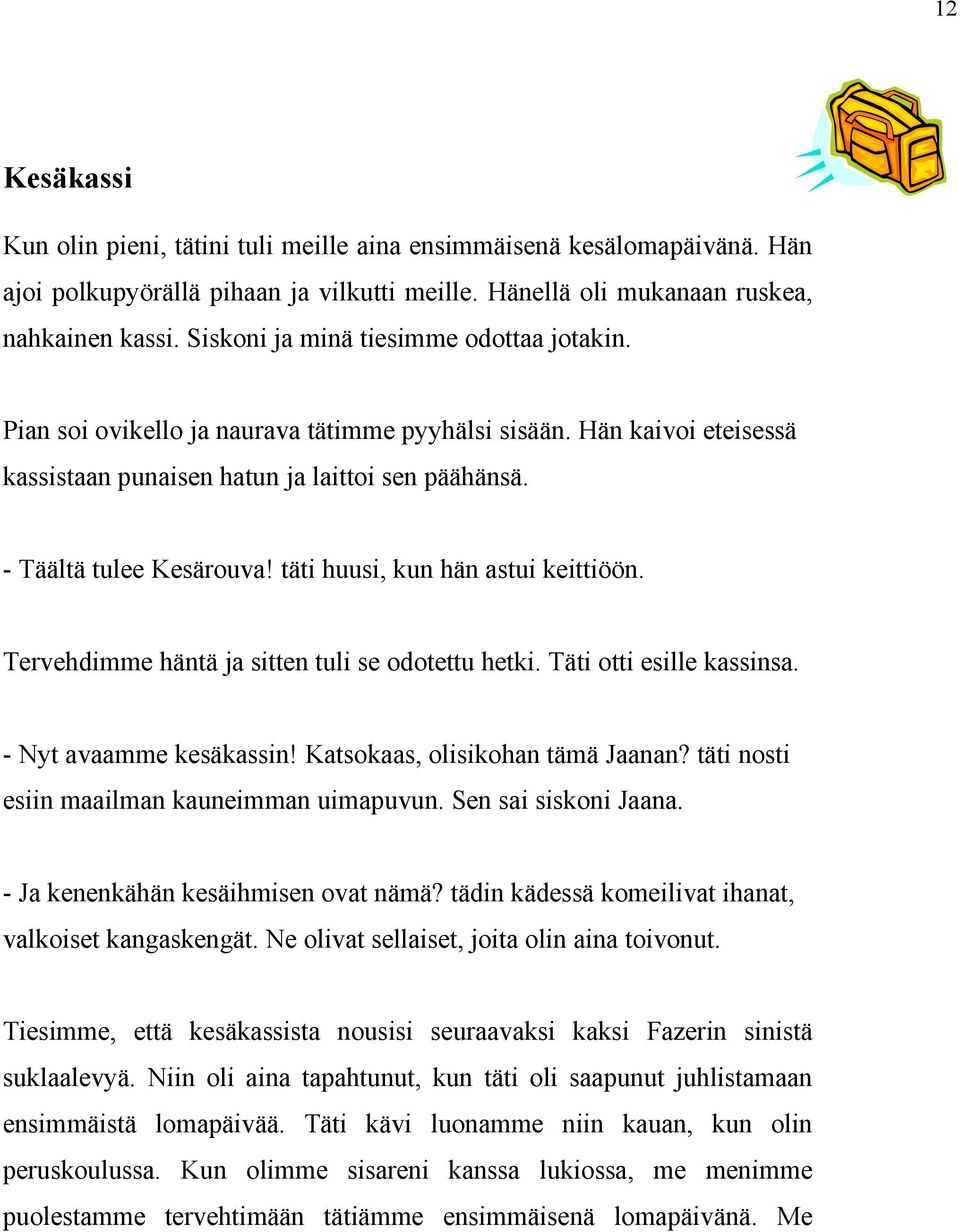 täti huusi, kun hän astui keittiöön. Tervehdimme häntä ja sitten tuli se odotettu hetki. Täti otti esille kassinsa. - Nyt avaamme kesäkassin! Katsokaas, olisikohan tämä Jaanan?