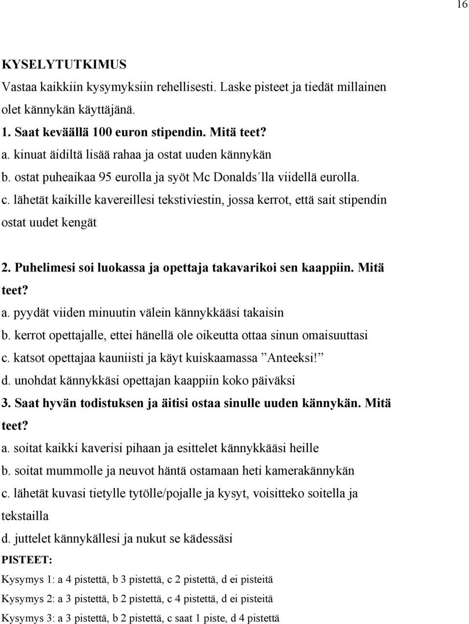 lähetät kaikille kavereillesi tekstiviestin, jossa kerrot, että sait stipendin ostat uudet kengät 2. Puhelimesi soi luokassa ja opettaja takavarikoi sen kaappiin. Mitä teet? a.