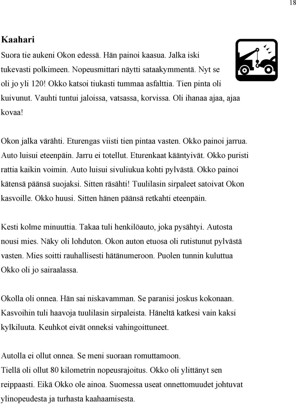 Jarru ei totellut. Eturenkaat kääntyivät. Okko puristi rattia kaikin voimin. Auto luisui sivuliukua kohti pylvästä. Okko painoi kätensä päänsä suojaksi. Sitten räsähti!