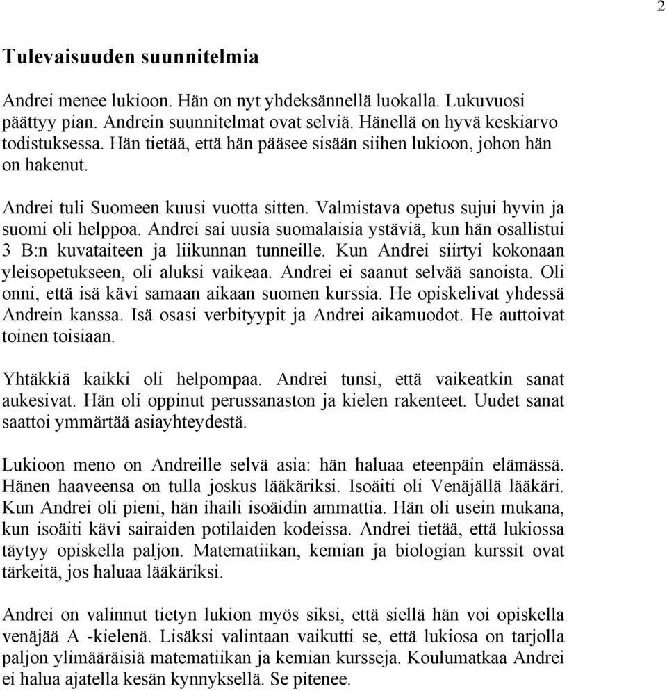 Andrei sai uusia suomalaisia ystäviä, kun hän osallistui 3 B:n kuvataiteen ja liikunnan tunneille. Kun Andrei siirtyi kokonaan yleisopetukseen, oli aluksi vaikeaa. Andrei ei saanut selvää sanoista.