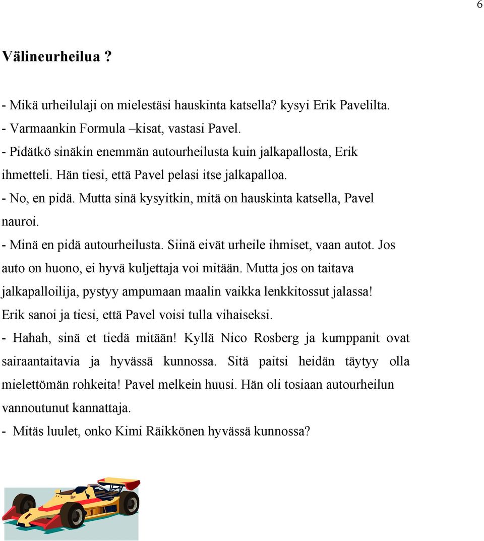 Mutta sinä kysyitkin, mitä on hauskinta katsella, Pavel nauroi. - Minä en pidä autourheilusta. Siinä eivät urheile ihmiset, vaan autot. Jos auto on huono, ei hyvä kuljettaja voi mitään.