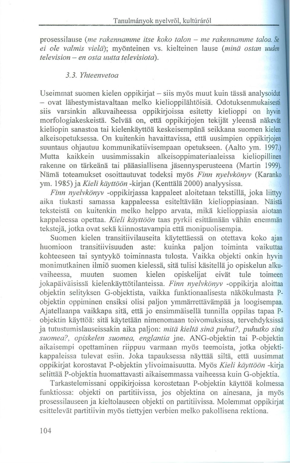 Odotuksenmukaisesti siis varsinkin alkuvaiheessa oppikirjoissa esitetty kielioppi on hyvin morfologiakeskeista.