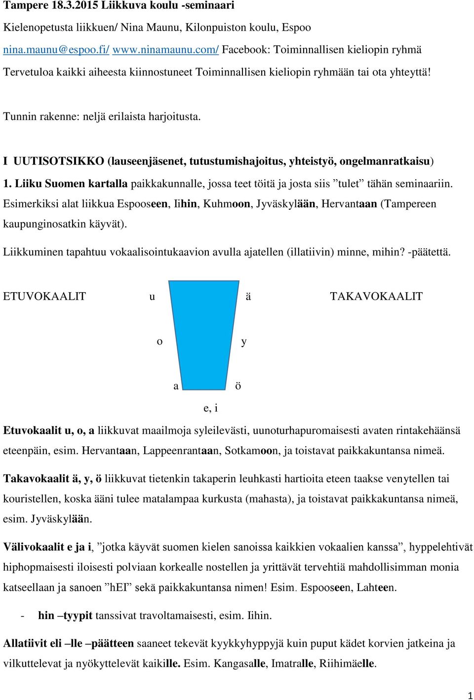 I UUTISOTSIKKO (lauseenjäsenet, tutustumishajoitus, yhteistyö, ongelmanratkaisu) 1. Liiku Suomen kartalla paikkakunnalle, jossa teet töitä ja josta siis tulet tähän seminaariin.