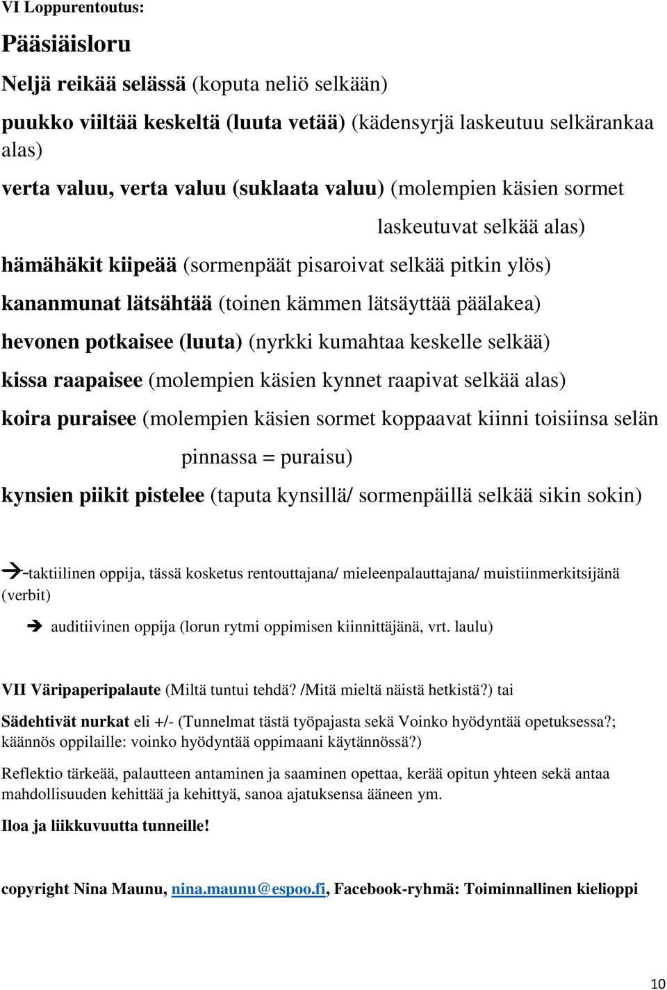 (nyrkki kumahtaa keskelle selkää) kissa raapaisee (molempien käsien kynnet raapivat selkää alas) koira puraisee (molempien käsien sormet koppaavat kiinni toisiinsa selän pinnassa = puraisu) kynsien