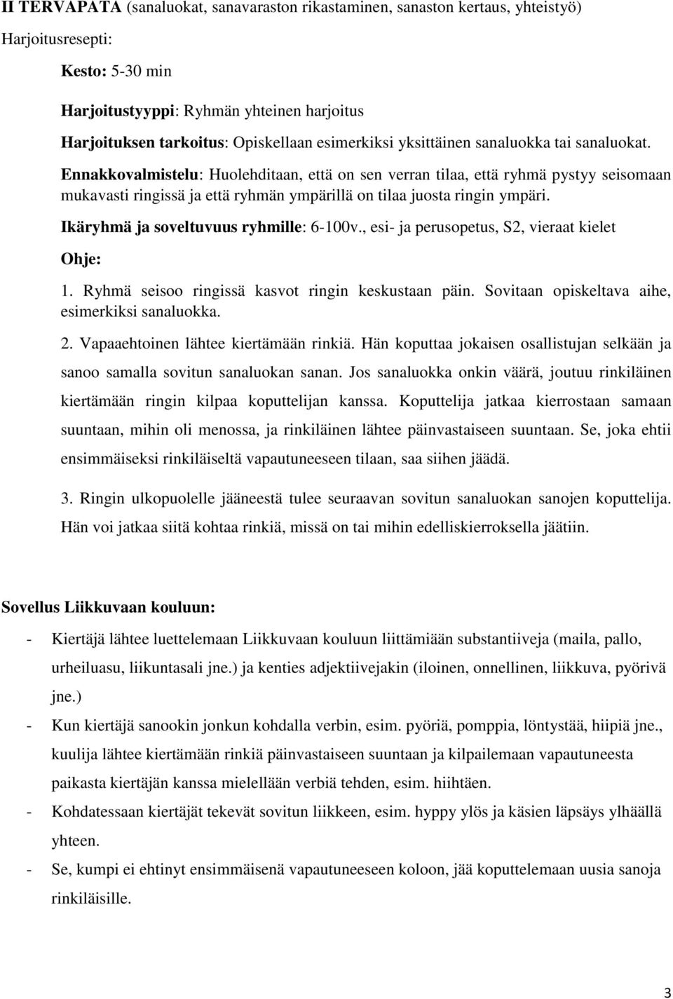 Ennakkovalmistelu: Huolehditaan, että on sen verran tilaa, että ryhmä pystyy seisomaan mukavasti ringissä ja että ryhmän ympärillä on tilaa juosta ringin ympäri.