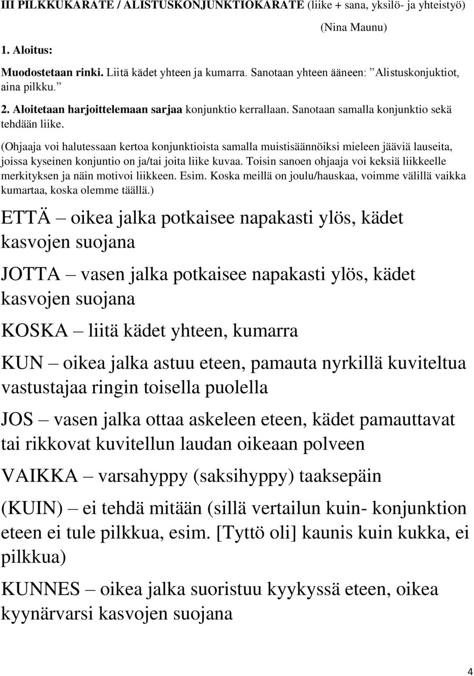 (Ohjaaja voi halutessaan kertoa konjunktioista samalla muistisäännöiksi mieleen jääviä lauseita, joissa kyseinen konjuntio on ja/tai joita liike kuvaa.