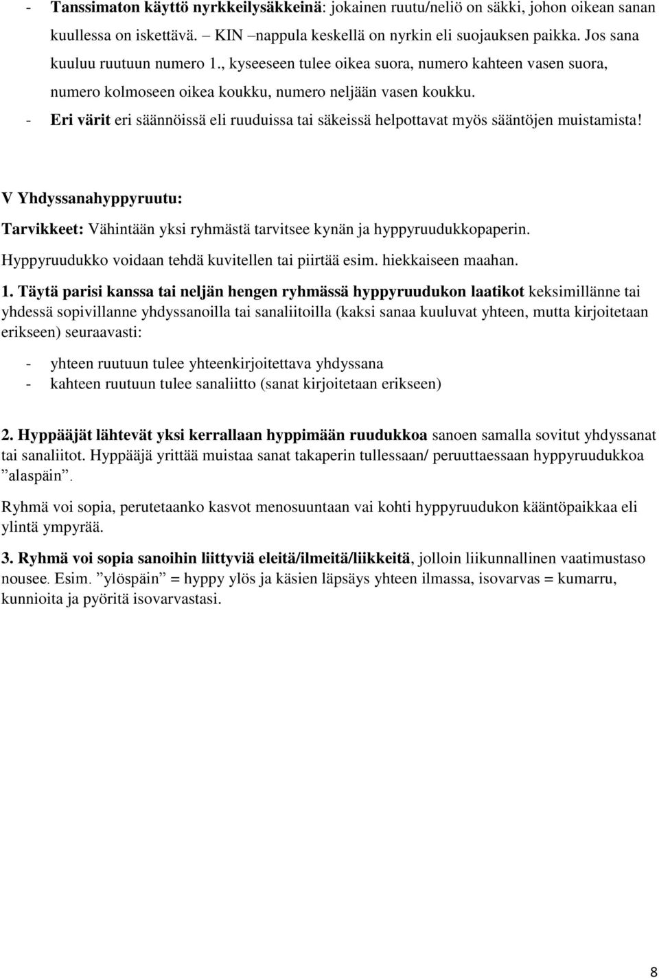 - Eri värit eri säännöissä eli ruuduissa tai säkeissä helpottavat myös sääntöjen muistamista! V Yhdyssanahyppyruutu: Tarvikkeet: Vähintään yksi ryhmästä tarvitsee kynän ja hyppyruudukkopaperin.