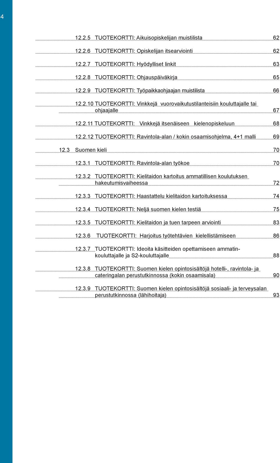 3 Suomen kieli 70 12.3.1 TUOTEKORTTI: Ravintola-alan työkoe 70 12.3.2 TUOTEKORTTI: Kielitaidon kartoitus ammatillisen koulutuksen hakeutumisvaiheessa 72 12.3.3 TUOTEKORTTI: Haastattelu kielitaidon kartoituksessa 74 12.