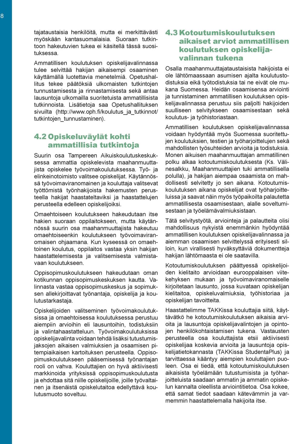 Opetushallitus tekee päätöksiä ulkomaisten tutkintojen tunnustamisesta ja rinnastamisesta sekä antaa lausuntoja ulkomailla suoritetuista ammatillisista tutkinnoista.