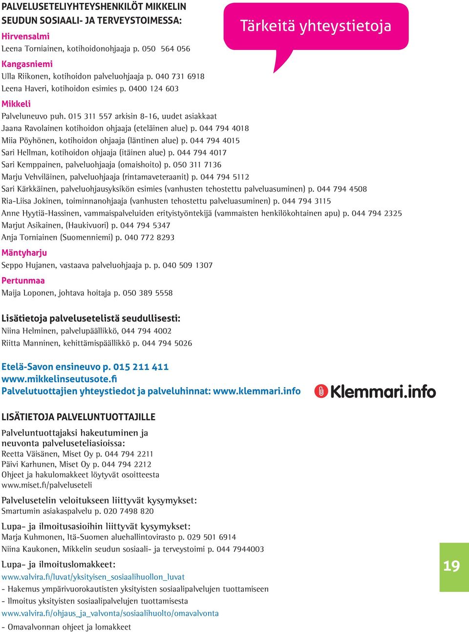 015 311 557 arkisin 8-16, uudet asiakkaat Jaana Ravolainen kotihoidon ohjaaja (eteläinen alue) p. 044 794 4018 Miia Pöyhönen, kotihoidon ohjaaja (läntinen alue) p.