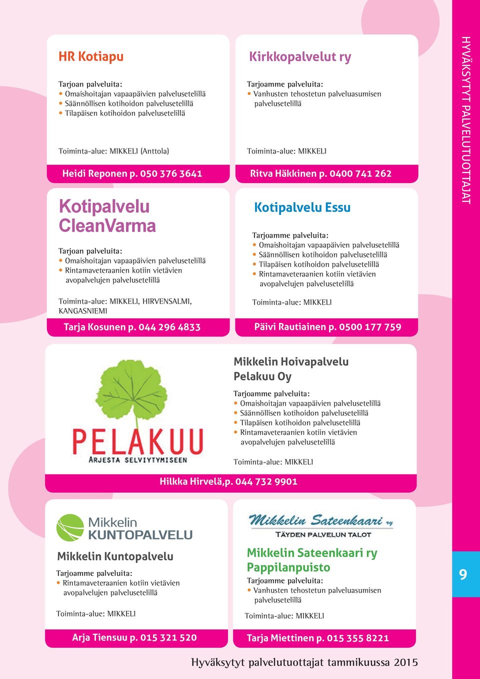 0400 741 262 Kotipalvelu Essu avopalvelujen HYVÄKSYTYT PALVELUTUOTTAJAT, HIRVENSALMI, KANGASNIEMI Tarja Kosunen p. 044 296 4833 Päivi Rautiainen p.