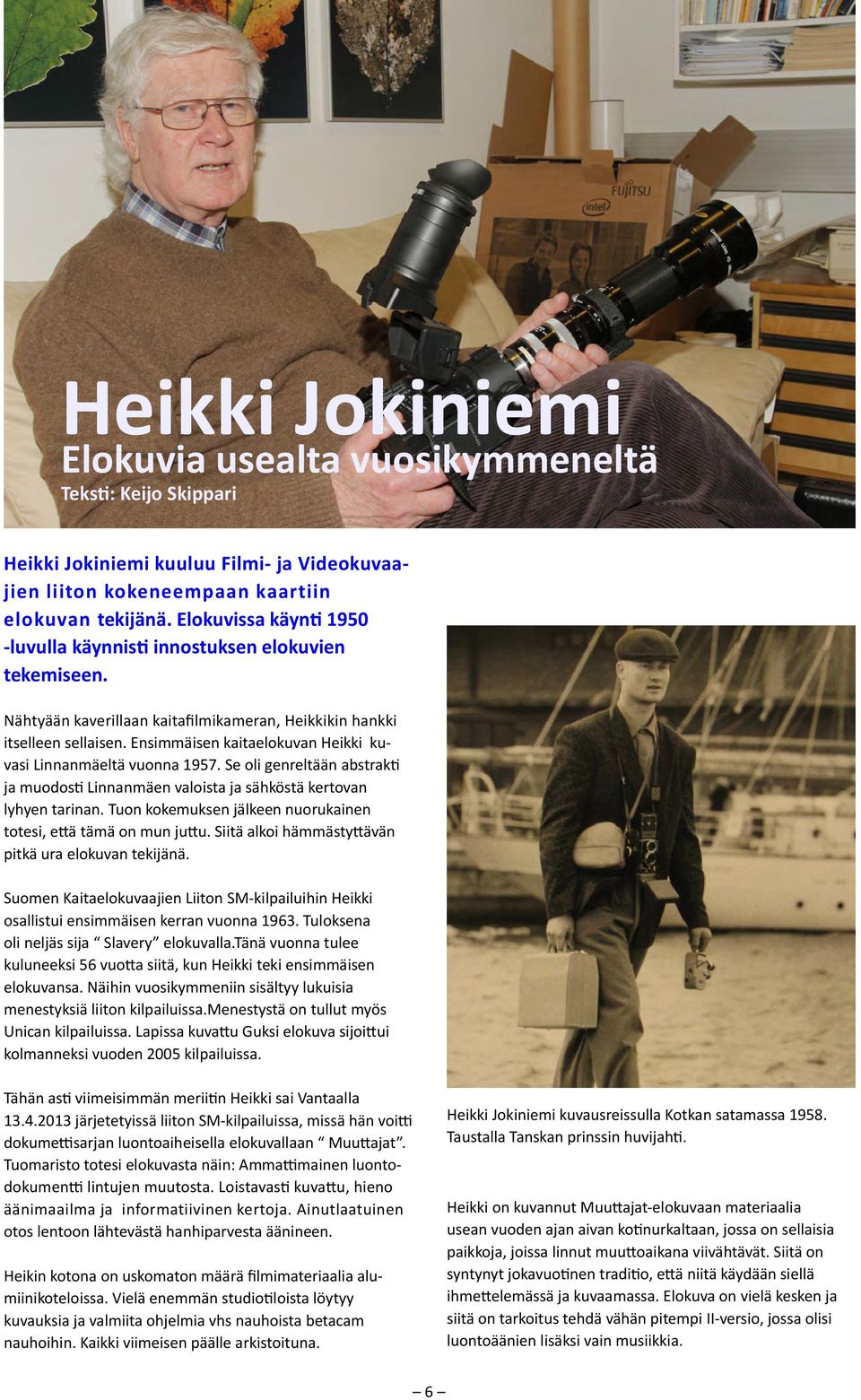 Ensimmäisen kaitaelokuvan Heikki kuvasi Linnanmäeltä vuonna 1957. Se oli genreltään abstrakti ja muodosti Linnanmäen valoista ja sähköstä kertovan lyhyen tarinan.