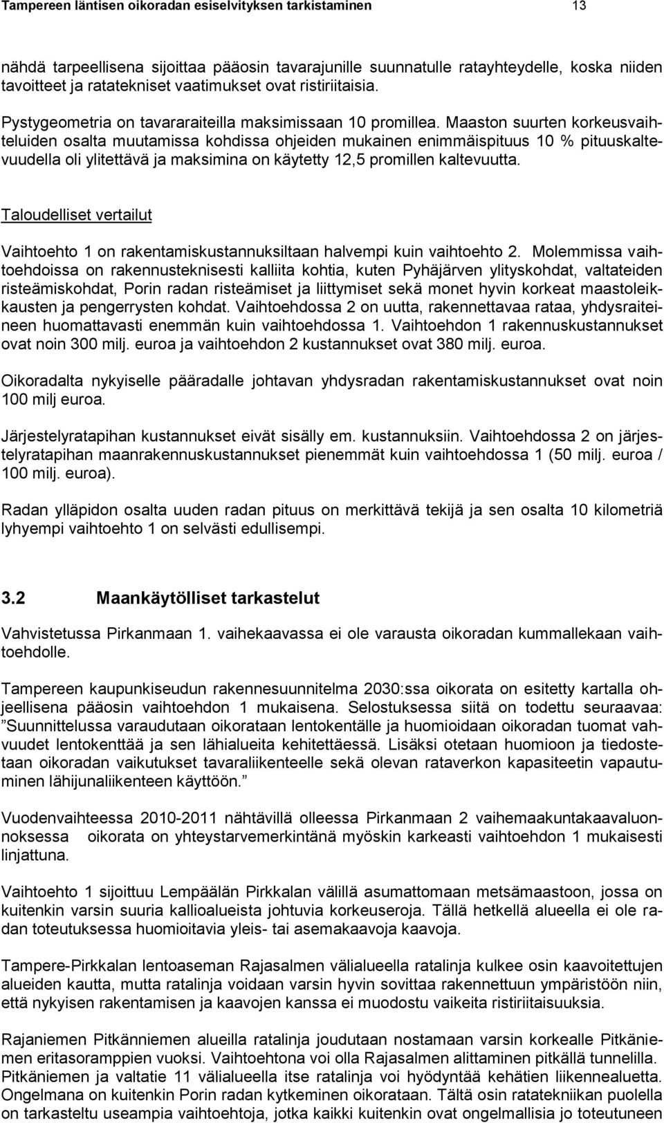 Maaston suurten korkeusvaihteluiden osalta muutamissa kohdissa ohjeiden mukainen enimmäispituus 10 % pituuskaltevuudella oli ylitettävä ja maksimina on käytetty 12,5 promillen kaltevuutta.