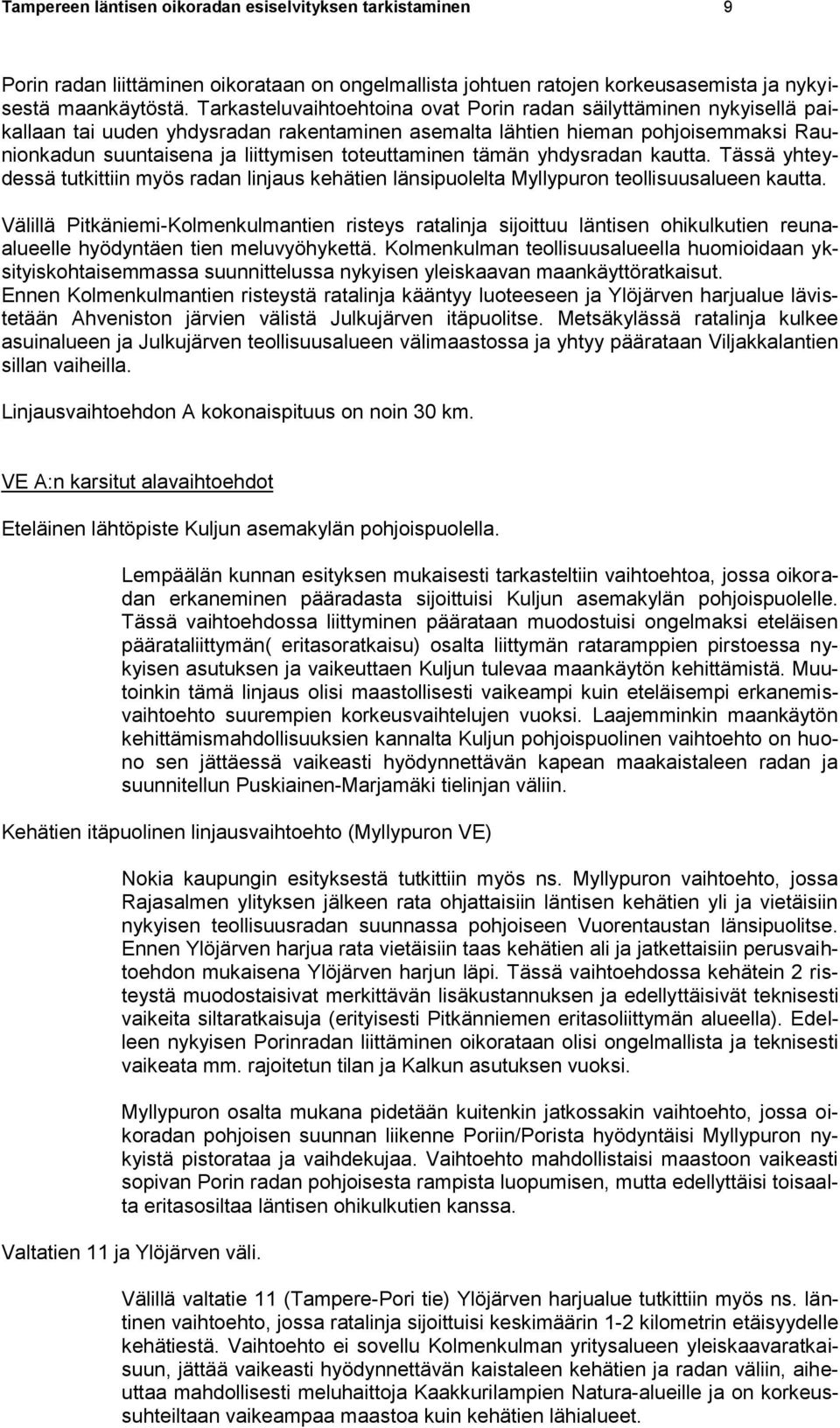 toteuttaminen tämän yhdysradan kautta. Tässä yhteydessä tutkittiin myös radan linjaus kehätien länsipuolelta Myllypuron teollisuusalueen kautta.