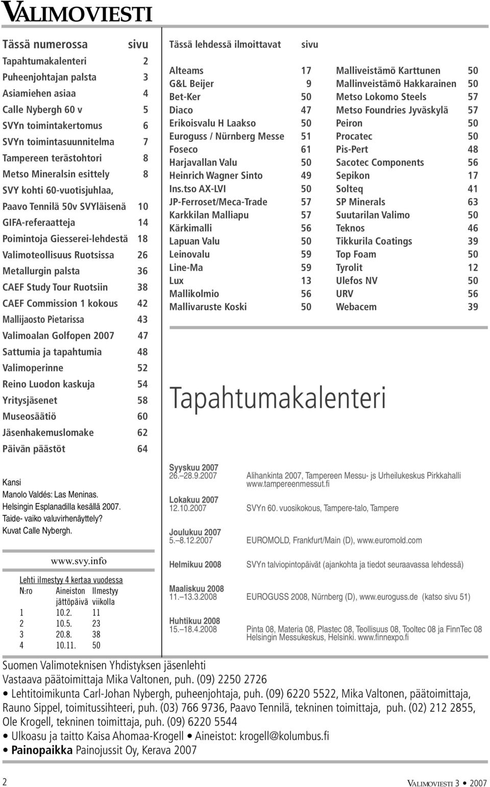 Study Tour Ruotsiin 38 CAEF Commission 1 kokous 42 Mallijaosto Pietarissa 43 Valimoalan Golfopen 2007 47 Sattumia ja tapahtumia 48 Valimoperinne 52 Reino Luodon kaskuja 54 Yritysjäsenet 58