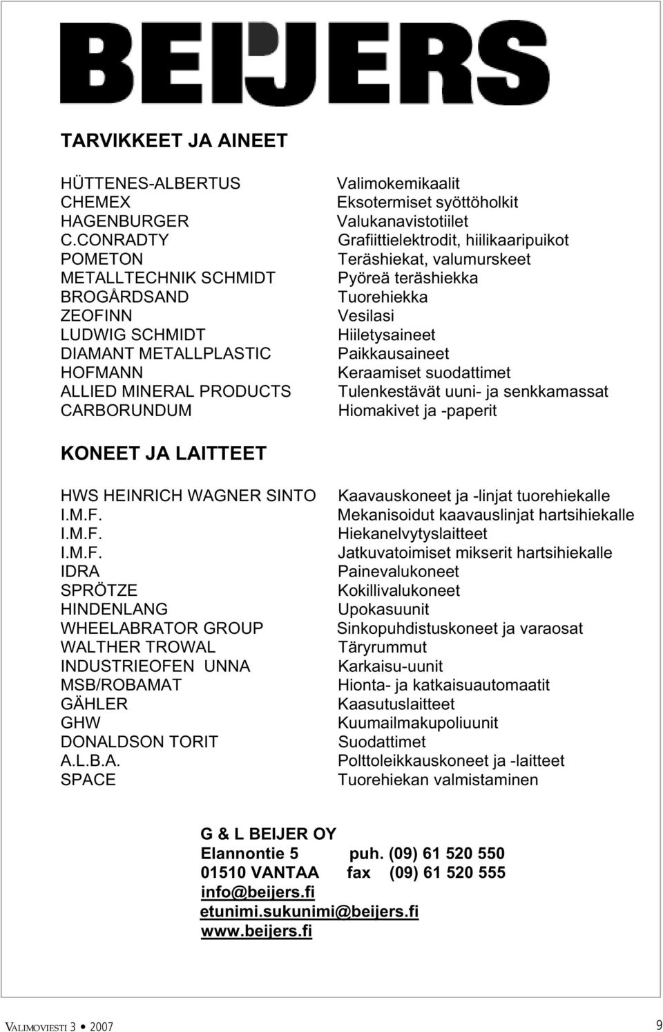 Valukanavistotiilet Grafiittielektrodit, hiilikaaripuikot Teräshiekat, valumurskeet Pyöreä teräshiekka Tuorehiekka Vesilasi Hiiletysaineet Paikkausaineet Keraamiset suodattimet Tulenkestävät uuni- ja