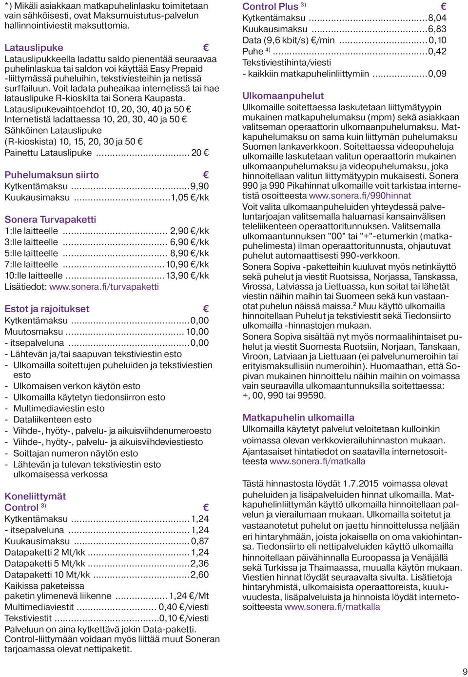 Voit ladata puheaikaa internetissä tai hae latauslipuke R-kioskilta tai Sonera Kaupasta. Latauslipukevaihtoehdot 10, 20, 30, 40 ja 50.