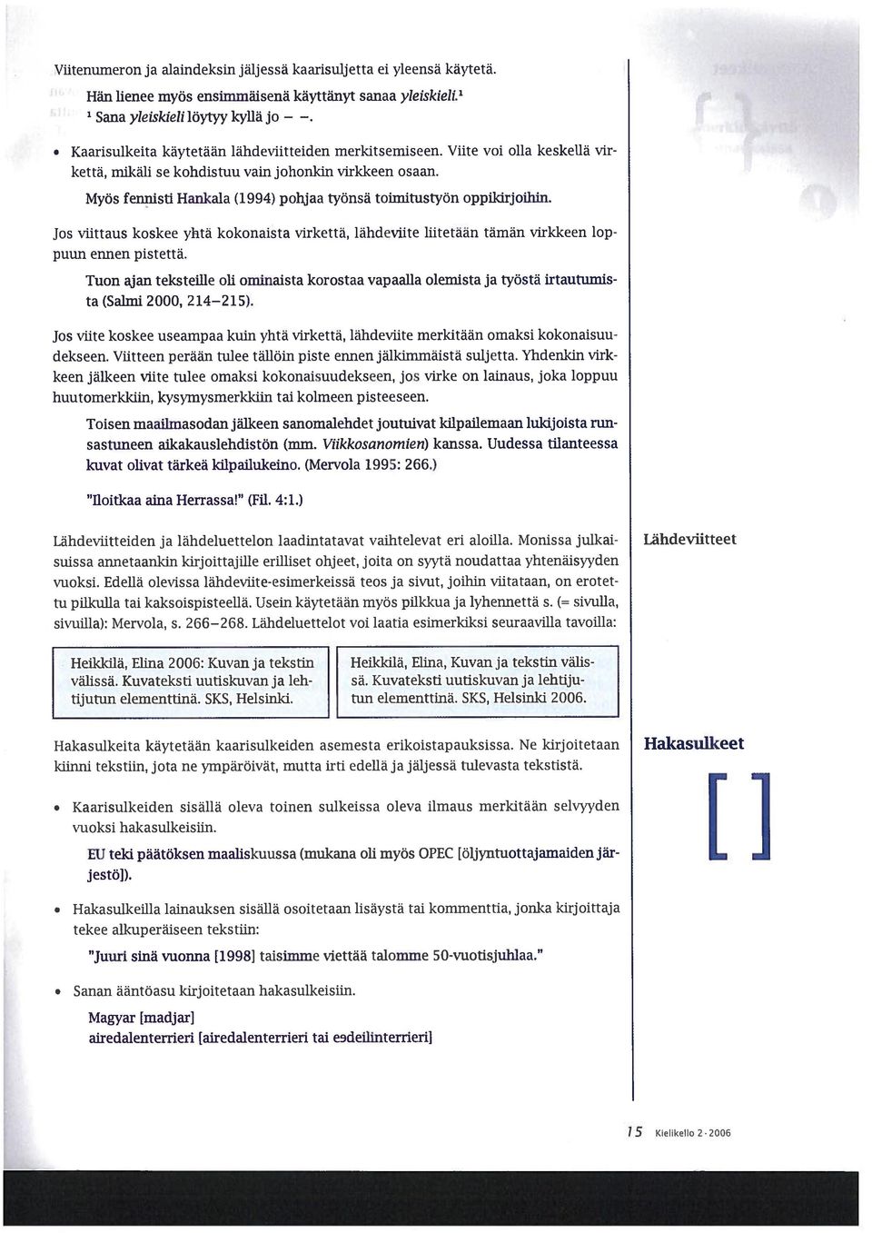 Myos fennisti Hanlcala (1994) pohjaa tyonsa toiniitustyön oppilcirjothin. Jos viittaus koskee yhta kokonaista virketta, lahdeviite liitetään tämän virkkeen lop puun ennen pistettä.