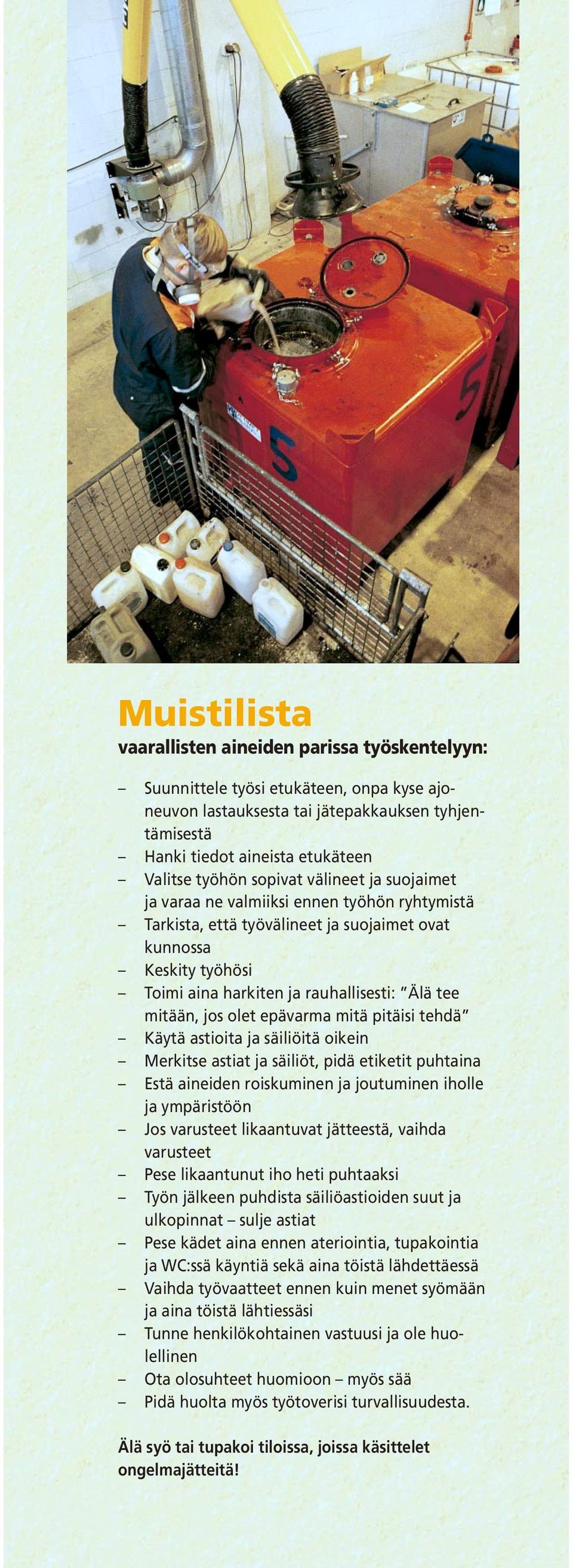 mitään, jos olet epävarma mitä pitäisi tehdä Käytä astioita ja säiliöitä oikein Merkitse astiat ja säiliöt, pidä etiketit puhtaina Estä aineiden roiskuminen ja joutuminen iholle ja ympäristöön Jos