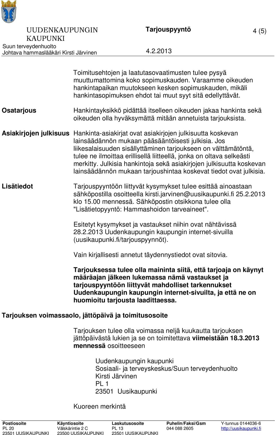 Osatarjous Hankintayksikkö pidättää itselleen oikeuden jakaa hankinta sekä oikeuden olla hyväksymättä mitään annetuista tarjouksista.
