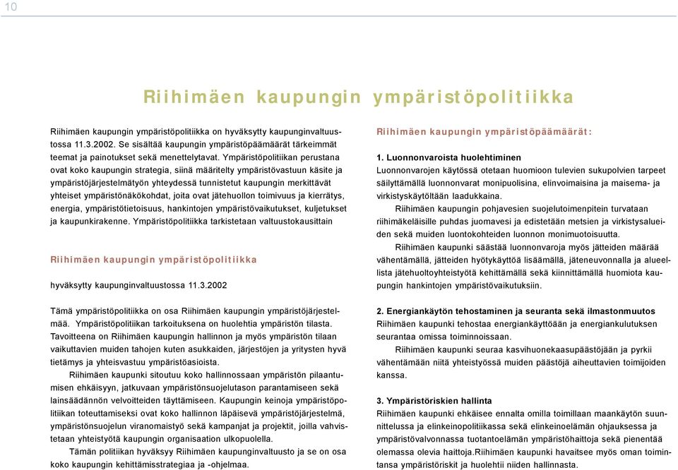 Ympäristöpolitiikan perustana ovat koko kaupungin strategia, siinä määritelty ympäristövastuun käsite ja ympäristöjärjestelmätyön yhteydessä tunnistetut kaupungin merkittävät yhteiset