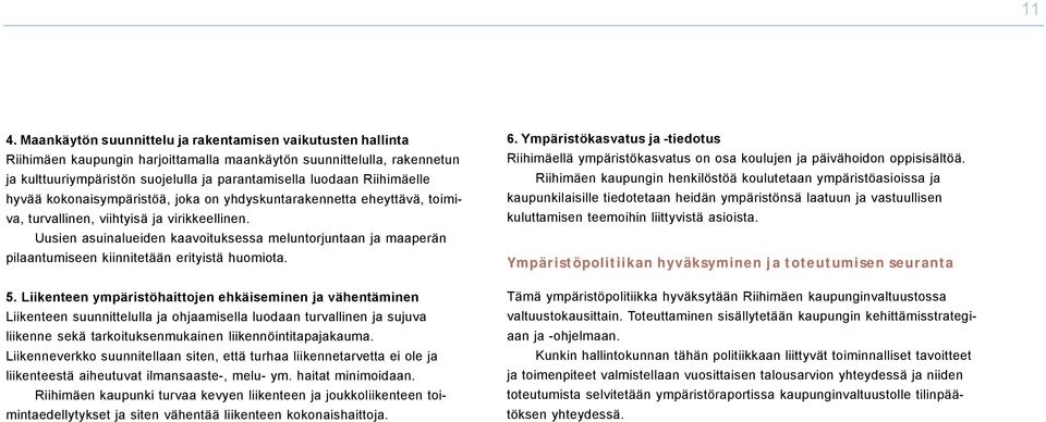 Uusien asuinalueiden kaavoituksessa meluntorjuntaan ja maaperän pilaantumiseen kiinnitetään erityistä huomiota. 5.