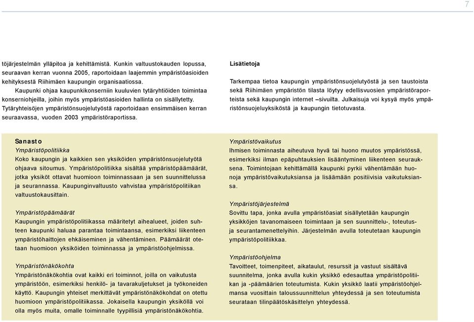 Tytäryhteisöjen ympäristönsuojelutyöstä raportoidaan ensimmäisen kerran seuraavassa, vuoden 2003 ympäristöraportissa.