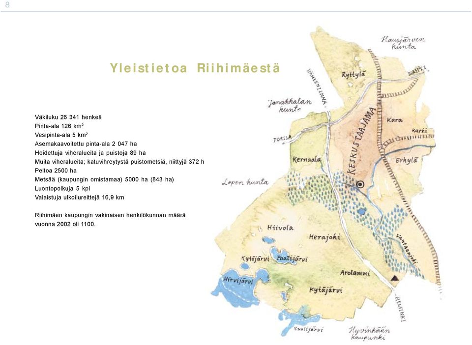 puistometsiä, niittyjä 372 ha Peltoa 2500 ha Metsää (kaupungin omistamaa) 5000 ha (843 ha) Luontopolkuja